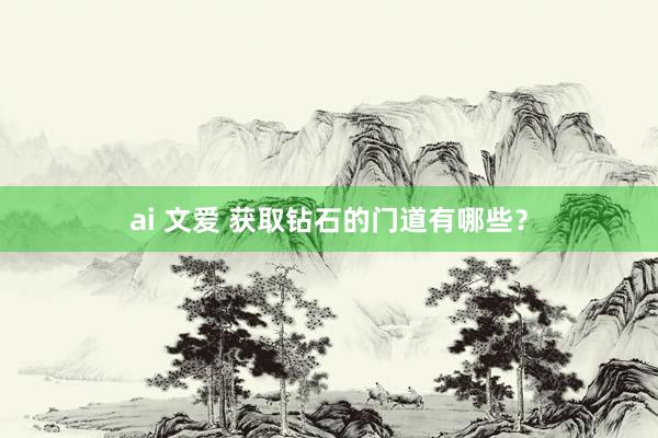 ai 文爱 获取钻石的门道有哪些？